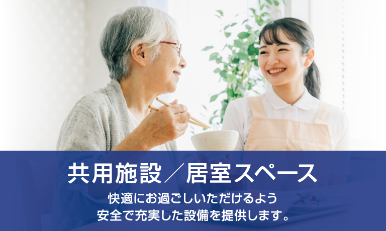 共用施設／居室スペース 快適にお過ごしいただけるよう安全で充実した設備を提供します。